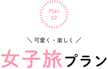 \ 可愛く・楽しく / 女子旅プラン